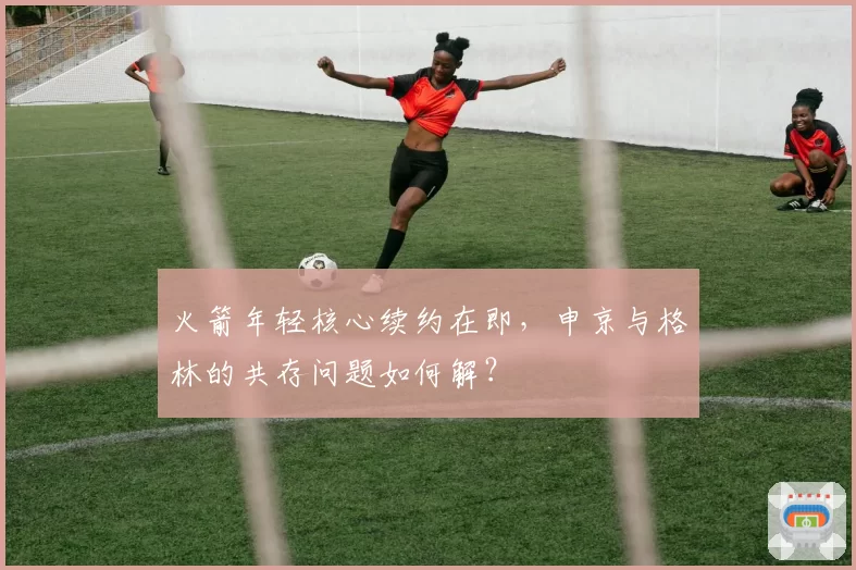 火箭年轻核心续约在即,申京与格林的共存问题如何解?