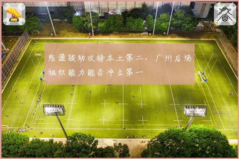 陈盈骏助攻榜本土第二，广州后场组织能力能否冲击第一